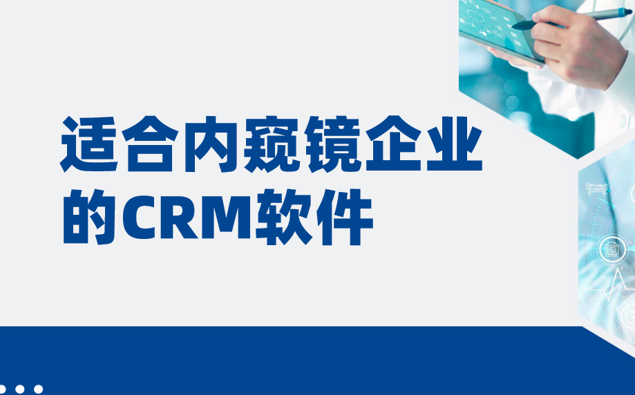 適合內窺鏡企業的CRM軟件_醫療CRM盤點（2025年）