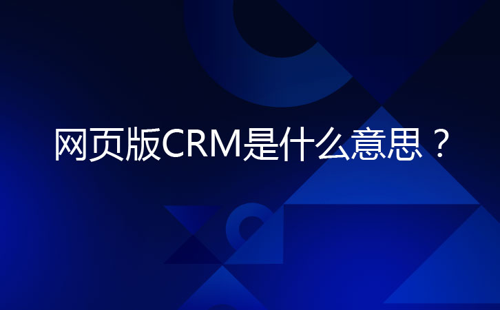 <b>網頁版CRM是什么意思,它有什么特點?</b>